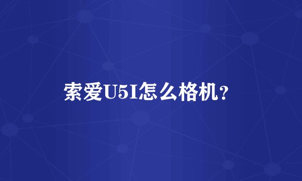 索爱U5I怎么格机？