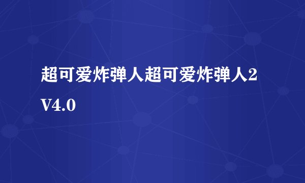 超可爱炸弹人超可爱炸弹人2 V4.0