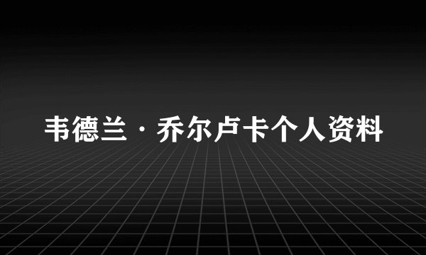 韦德兰·乔尔卢卡个人资料