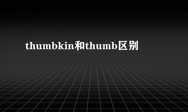 thumbkin和thumb区别