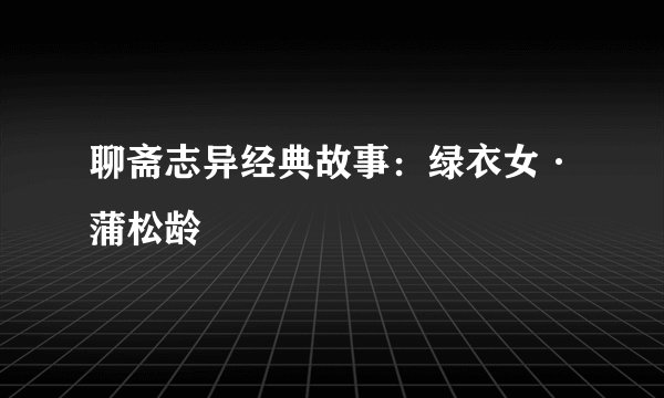 聊斋志异经典故事：绿衣女·蒲松龄