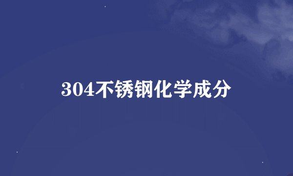 304不锈钢化学成分