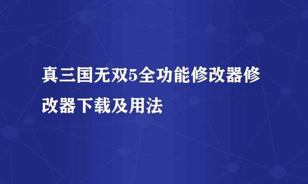 真三国无双5全功能修改器修改器下载及用法