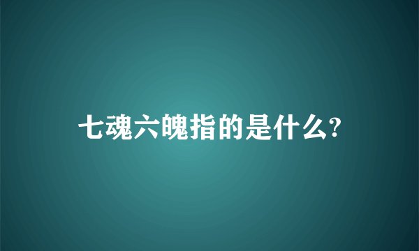 七魂六魄指的是什么?