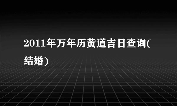 2011年万年历黄道吉日查询(结婚)