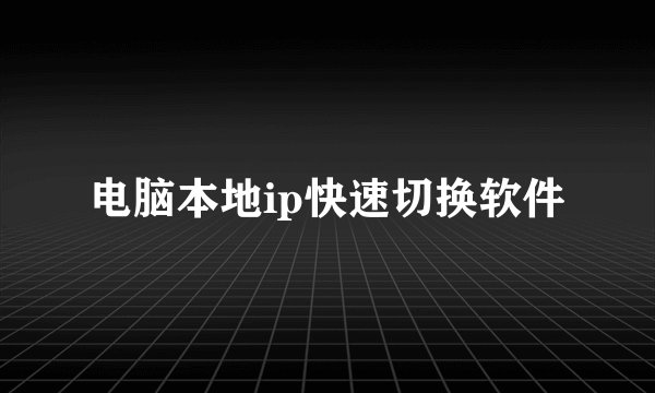 电脑本地ip快速切换软件