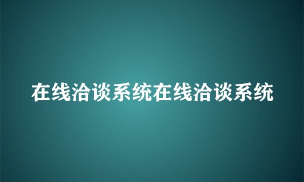 在线洽谈系统在线洽谈系统
