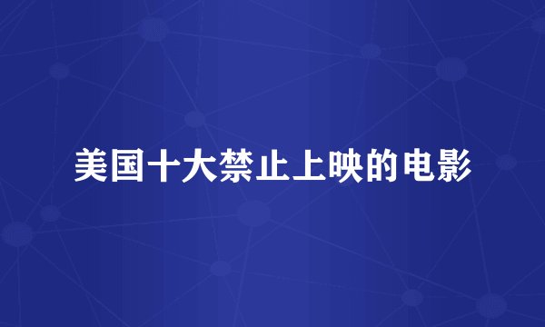 美国十大禁止上映的电影