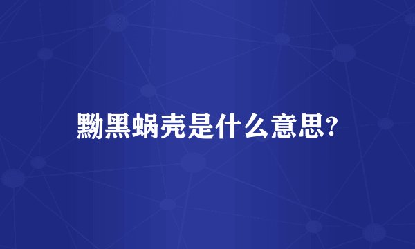 黝黑蜗壳是什么意思?