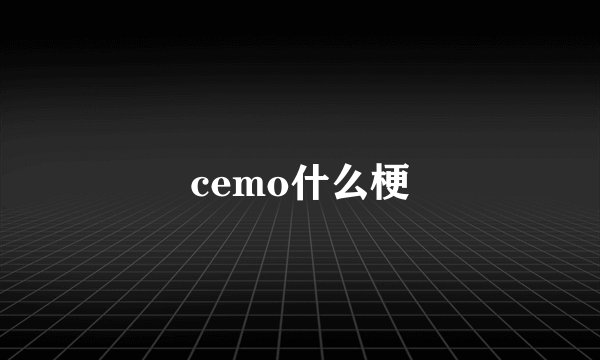 cemo什么梗
