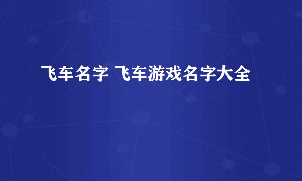 飞车名字 飞车游戏名字大全