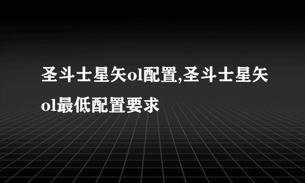 圣斗士星矢ol配置,圣斗士星矢ol最低配置要求