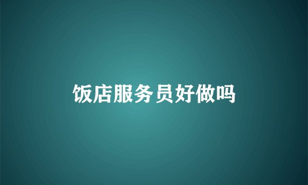 饭店服务员好做吗