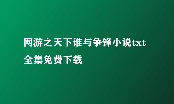 网游之天下谁与争锋小说txt全集免费下载