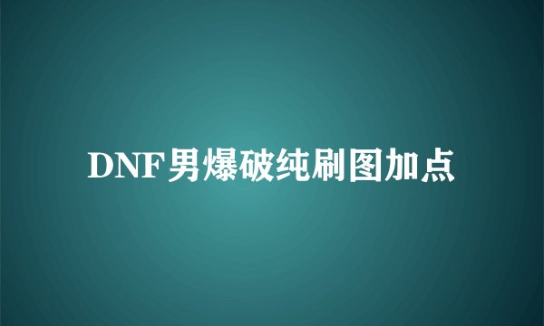 DNF男爆破纯刷图加点