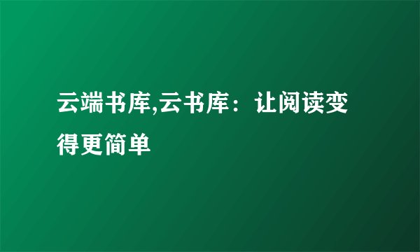 云端书库,云书库:让阅读变得更简单