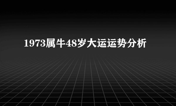 1973属牛48岁大运运势分析
