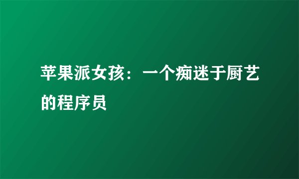 苹果派女孩：一个痴迷于厨艺的程序员