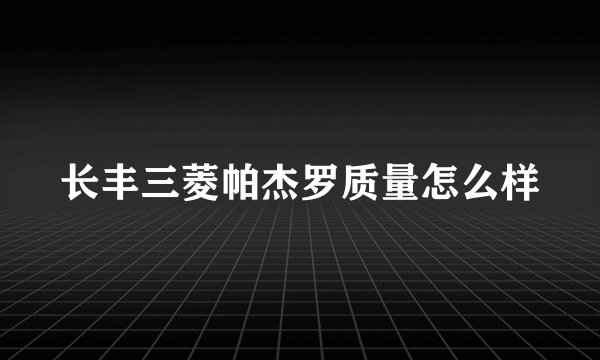 长丰三菱帕杰罗质量怎么样