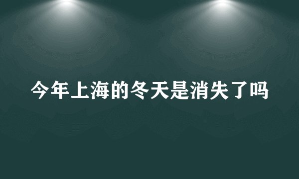 今年上海的冬天是消失了吗