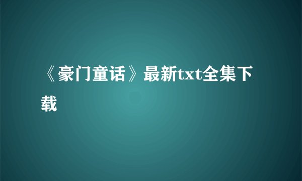 《豪门童话》最新txt全集下载