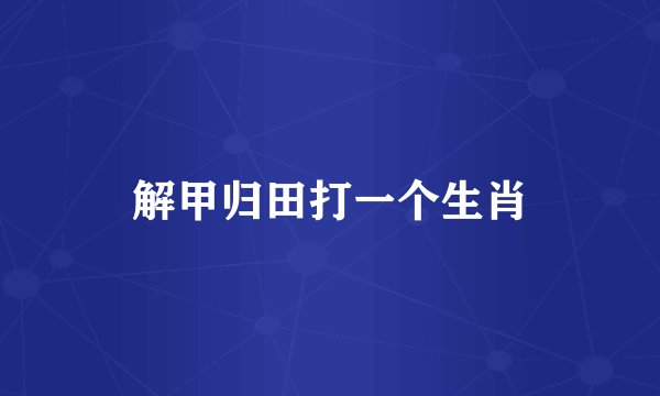 解甲归田打一个生肖