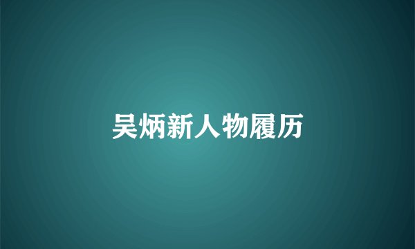 吴炳新人物履历