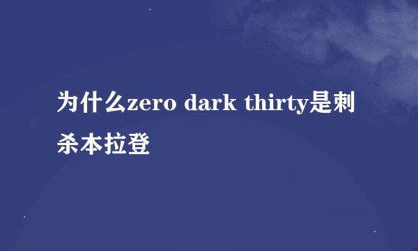 为什么zero dark thirty是刺杀本拉登