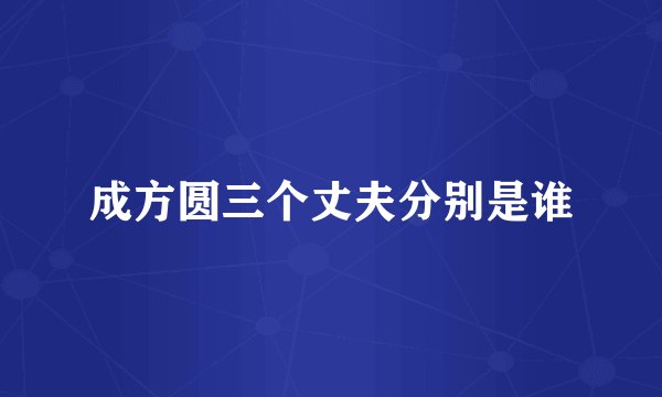 成方圆三个丈夫分别是谁