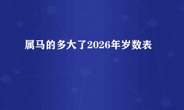 属马的多大了2026年岁数表