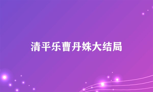 清平乐曹丹姝大结局