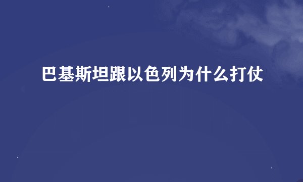 巴基斯坦跟以色列为什么打仗