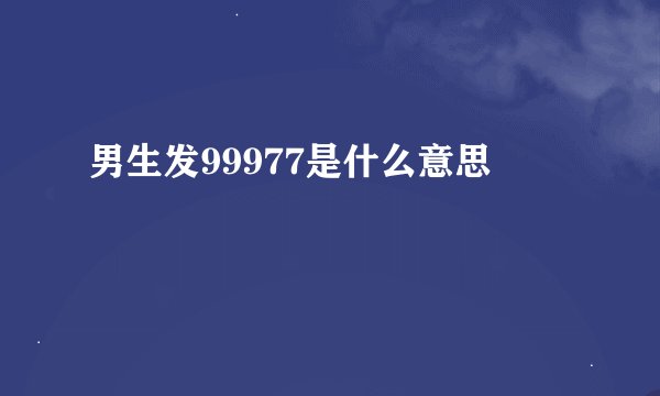 男生发99977是什么意思
