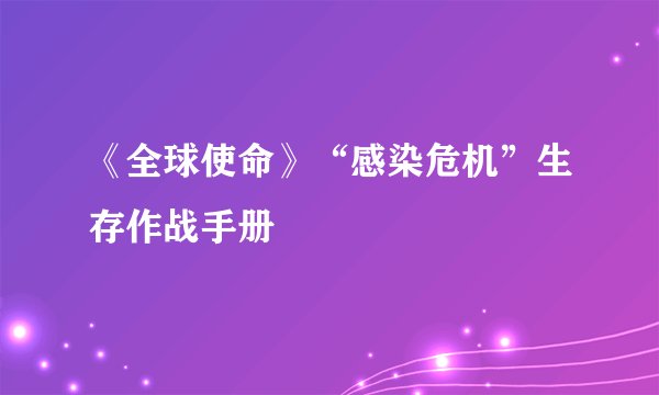 《全球使命》“感染危机”生存作战手册