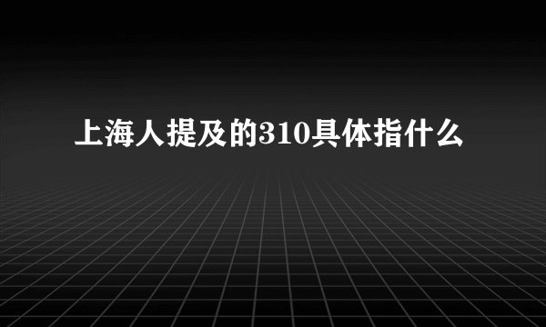 上海人提及的310具体指什么