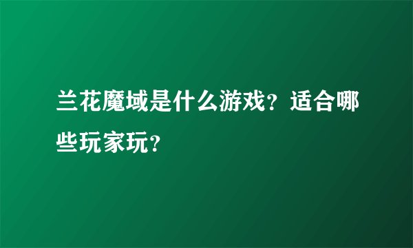 兰花魔域是什么游戏？适合哪些玩家玩？