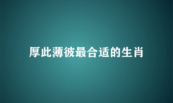 厚此薄彼最合适的生肖