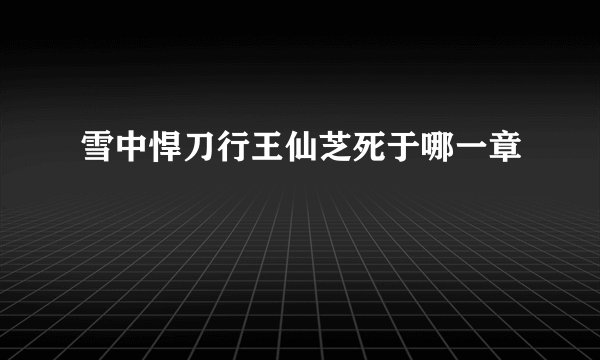 雪中悍刀行王仙芝死于哪一章