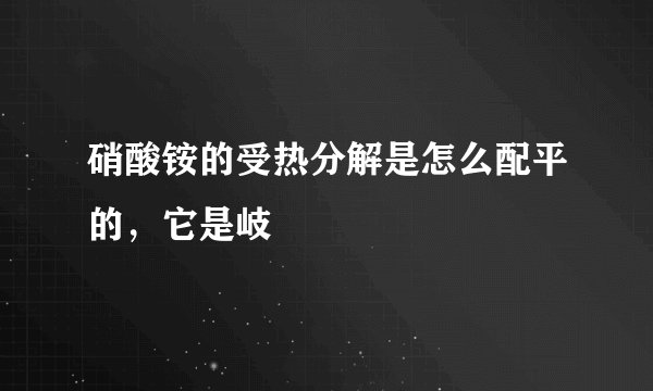 硝酸铵的受热分解是怎么配平的，它是岐