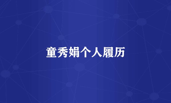 童秀娟个人履历