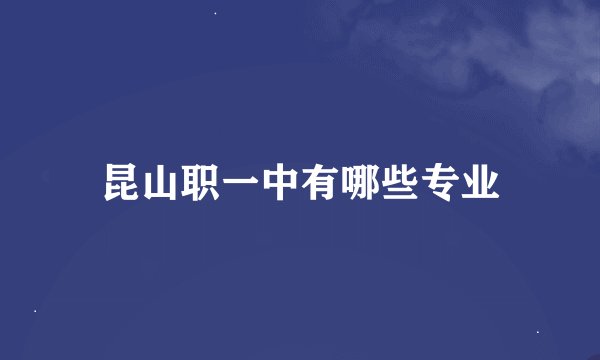 昆山职一中有哪些专业
