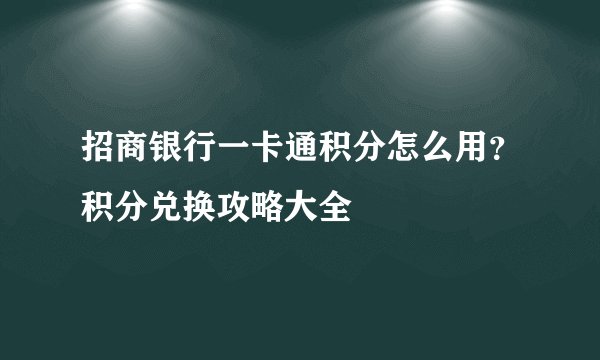 招商银行一卡通积分怎么用？积分兑换攻略大全