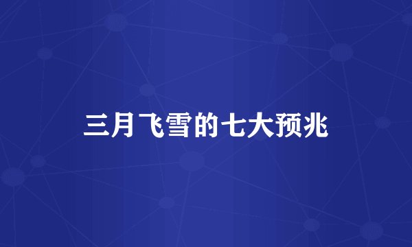 三月飞雪的七大预兆