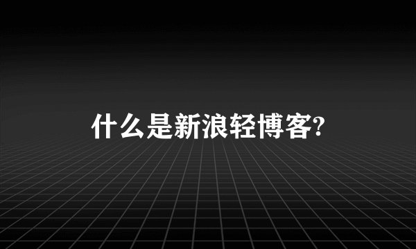 什么是新浪轻博客?