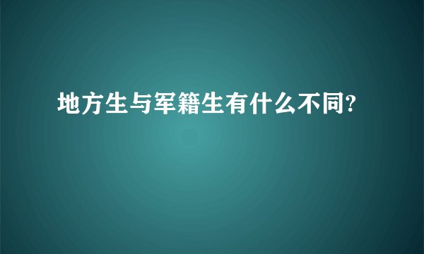 地方生与军籍生有什么不同?