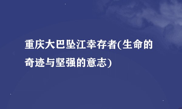 重庆大巴坠江幸存者(生命的奇迹与坚强的意志)