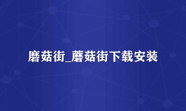 磨菇街_蘑菇街下载安装