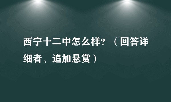 西宁十二中怎么样？（回答详细者、追加悬赏）