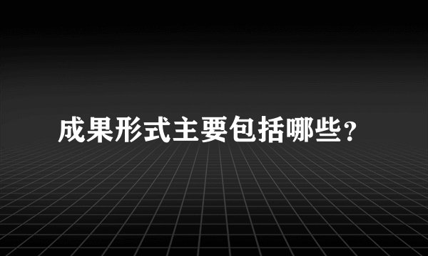 成果形式主要包括哪些？