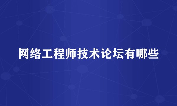 网络工程师技术论坛有哪些